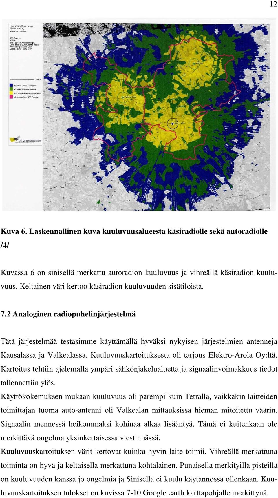2 Analoginen radiopuhelinjärjestelmä Tätä järjestelmää testasimme käyttämällä hyväksi nykyisen järjestelmien antenneja Kausalassa ja Valkealassa.