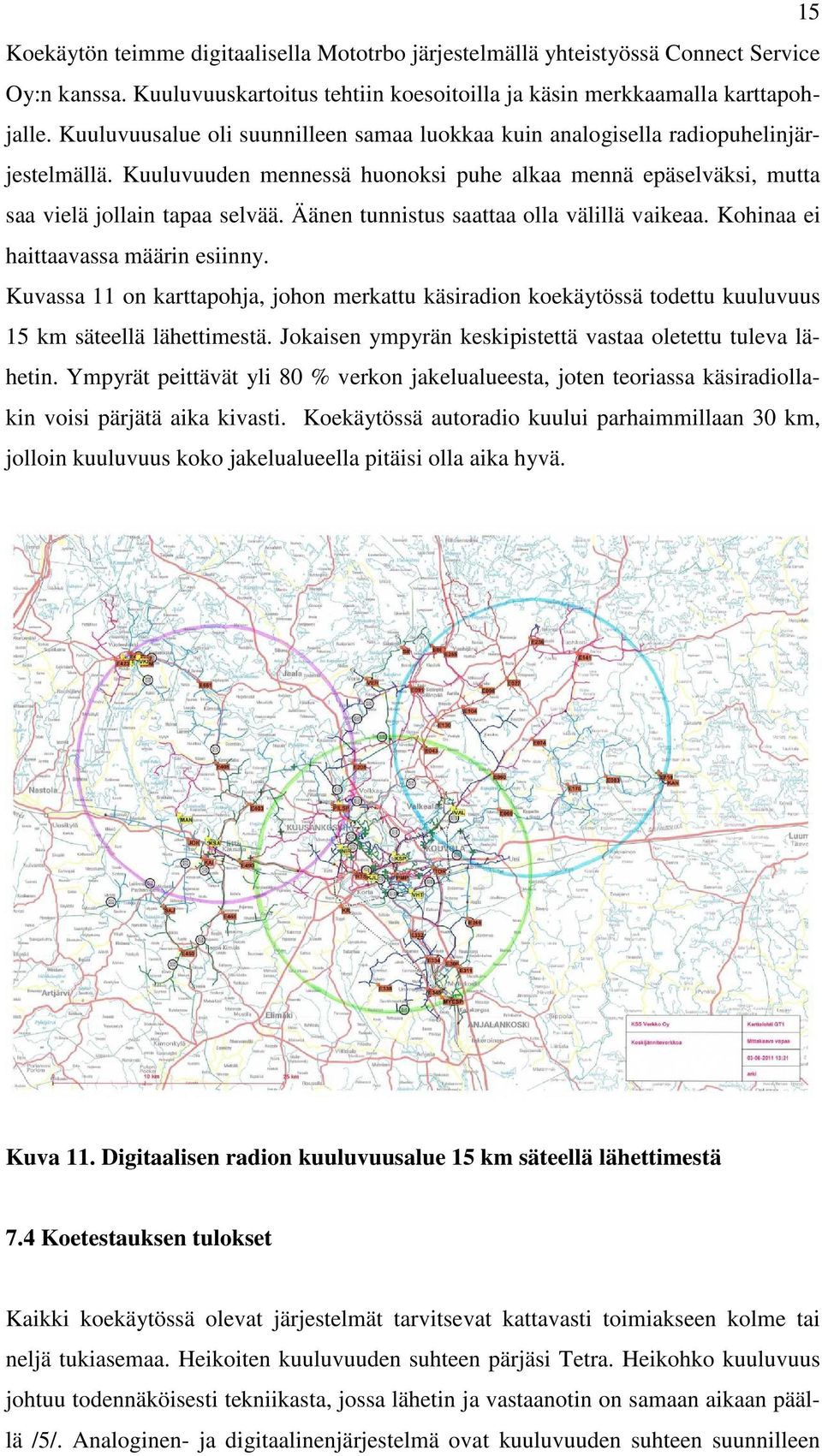 Äänen tunnistus saattaa olla välillä vaikeaa. Kohinaa ei haittaavassa määrin esiinny. Kuvassa 11 on karttapohja, johon merkattu käsiradion koekäytössä todettu kuuluvuus 15 km säteellä lähettimestä.