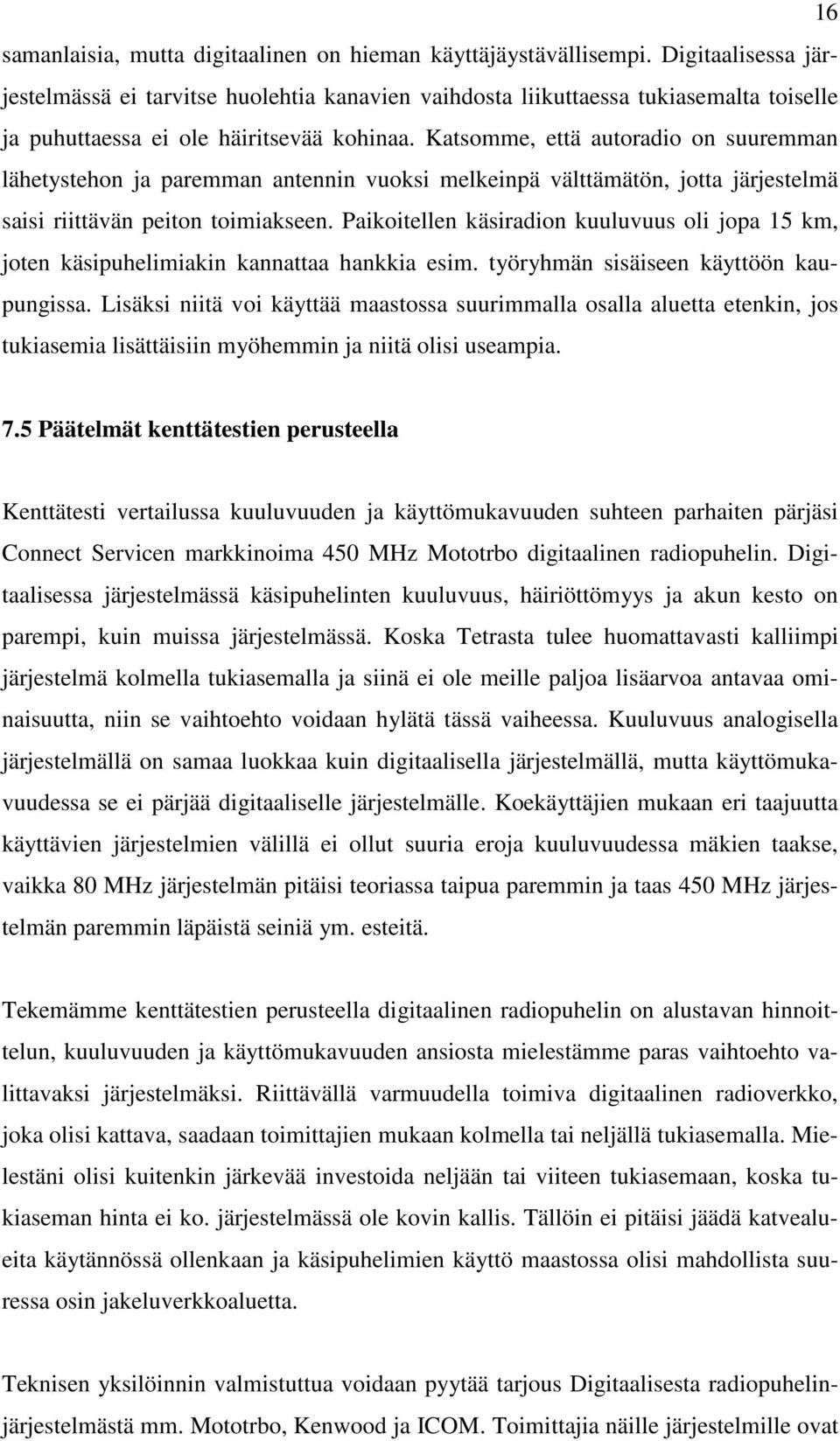 Katsomme, että autoradio on suuremman lähetystehon ja paremman antennin vuoksi melkeinpä välttämätön, jotta järjestelmä saisi riittävän peiton toimiakseen.