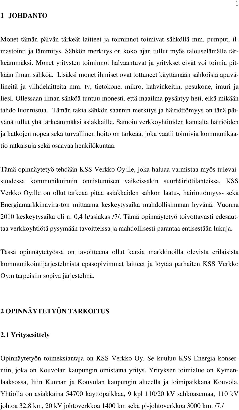 tv, tietokone, mikro, kahvinkeitin, pesukone, imuri ja liesi. Ollessaan ilman sähköä tuntuu monesti, että maailma pysähtyy heti, eikä mikään tahdo luonnistua.