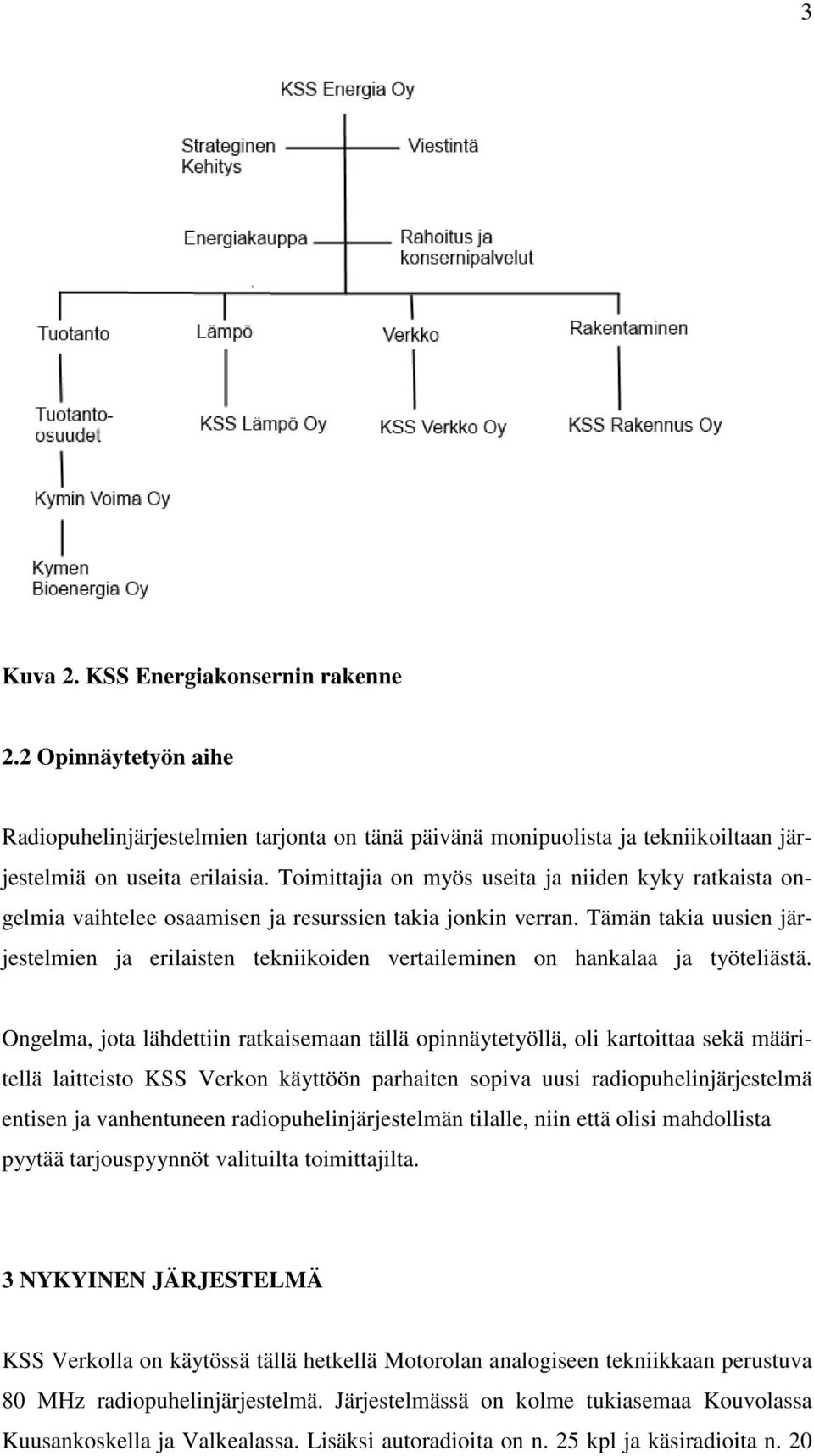 Tämän takia uusien järjestelmien ja erilaisten tekniikoiden vertaileminen on hankalaa ja työteliästä.