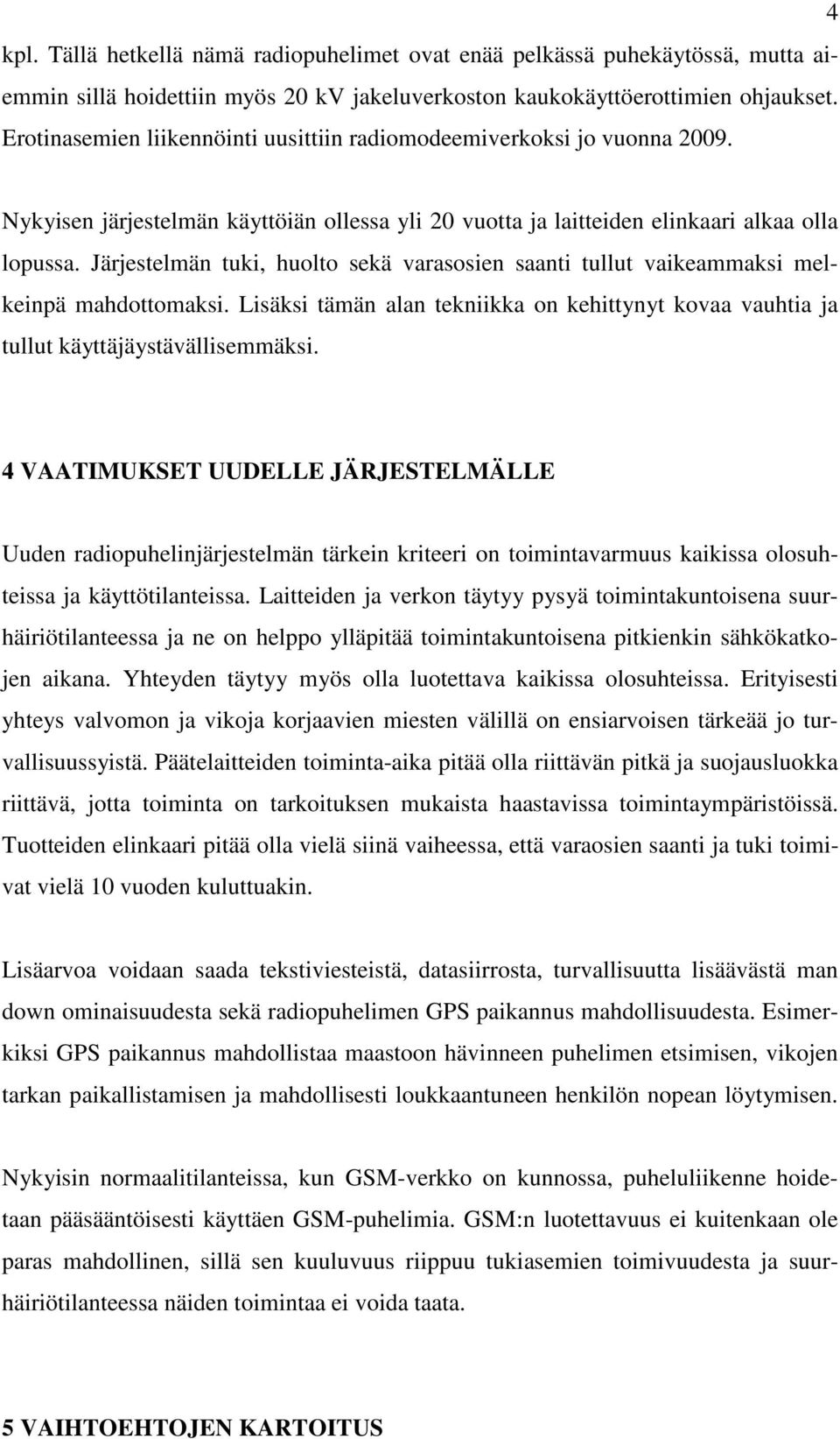 Järjestelmän tuki, huolto sekä varasosien saanti tullut vaikeammaksi melkeinpä mahdottomaksi. Lisäksi tämän alan tekniikka on kehittynyt kovaa vauhtia ja tullut käyttäjäystävällisemmäksi.