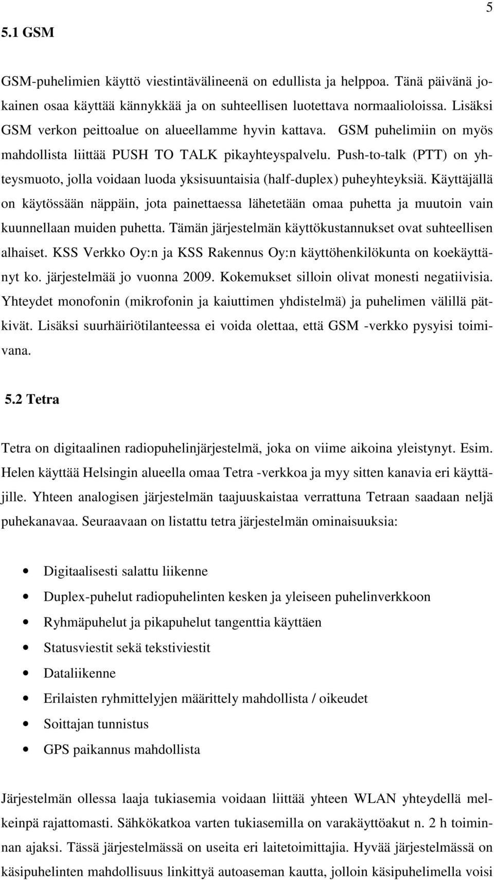Push-to-talk (PTT) on yhteysmuoto, jolla voidaan luoda yksisuuntaisia (half-duplex) puheyhteyksiä.