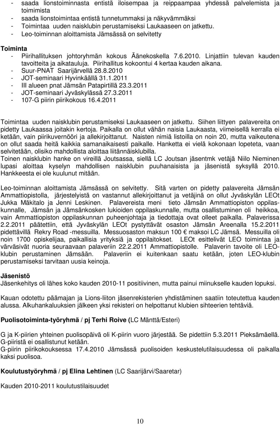 Piirihallitus kokoontui 4 kertaa kauden aikana. - Suur-PNAT Saarijärvellä 28.8.2010 - JOT-seminaari Hyvinkäällä 31.1.2011 - III alueen pnat Jämsän Patapirtillä 23.3.2011 - JOT-seminaari Jyväskylässä 27.