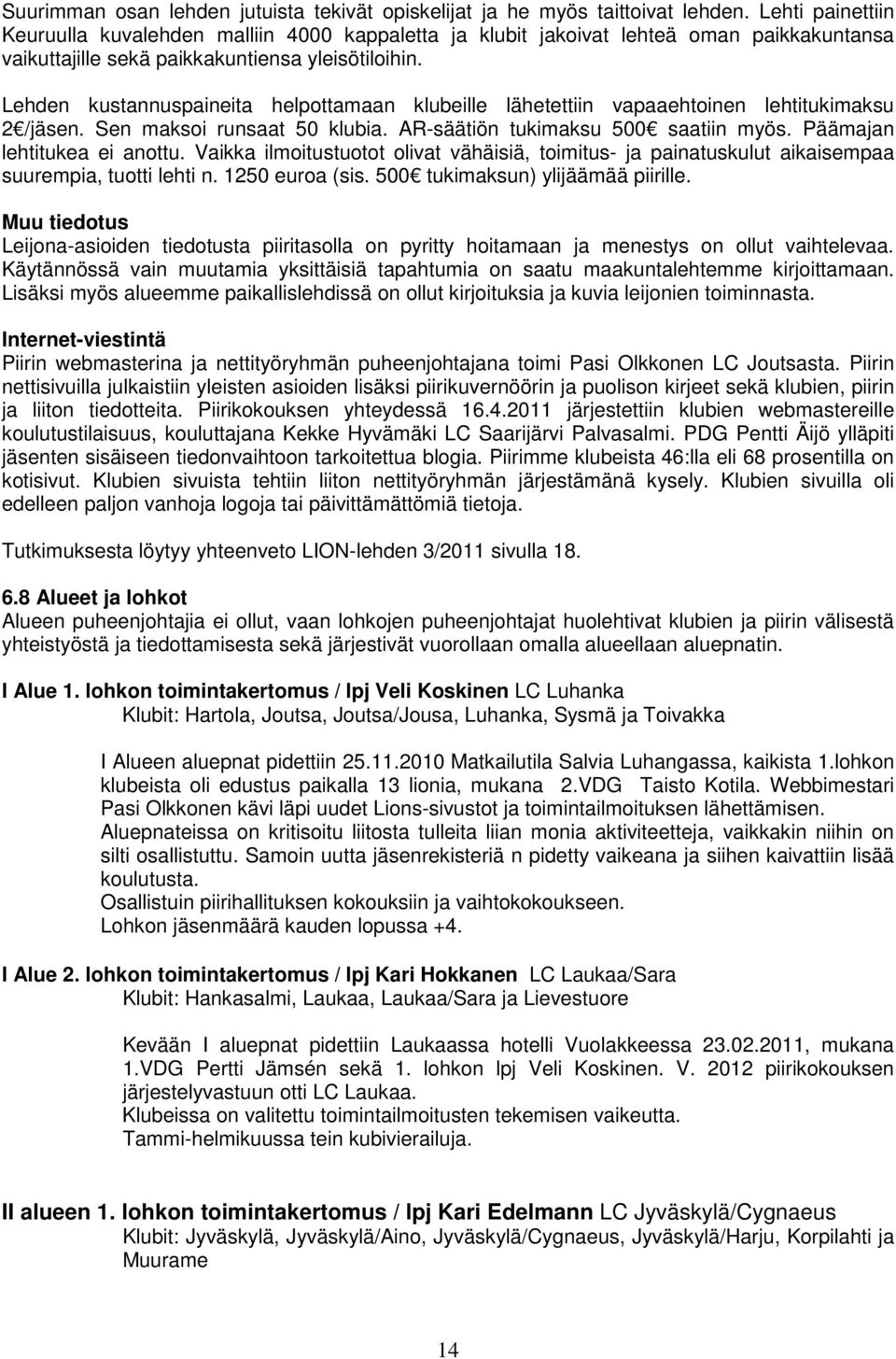 Lehden kustannuspaineita helpottamaan klubeille lähetettiin vapaaehtoinen lehtitukimaksu 2 /jäsen. Sen maksoi runsaat 50 klubia. AR-säätiön tukimaksu 500 saatiin myös. Päämajan lehtitukea ei anottu.