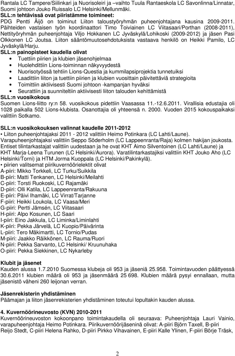 Päihteiden vastaisen työn koordinaattori Timo Toiviainen LC Viitasaari/Porthan (2008-2011), Nettityöryhmän puheenjohtaja Viljo Hokkanen LC Jyväskylä/Lohikoski (2009-2012) ja jäsen Pasi Olkkonen LC