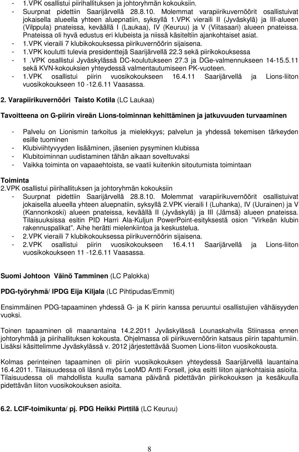 VPK vieraili II (Jyväskylä) ja III-alueen (Vilppula) pnateissa, keväällä I (Laukaa), IV (Keuruu) ja V (Viitasaari) alueen pnateissa.