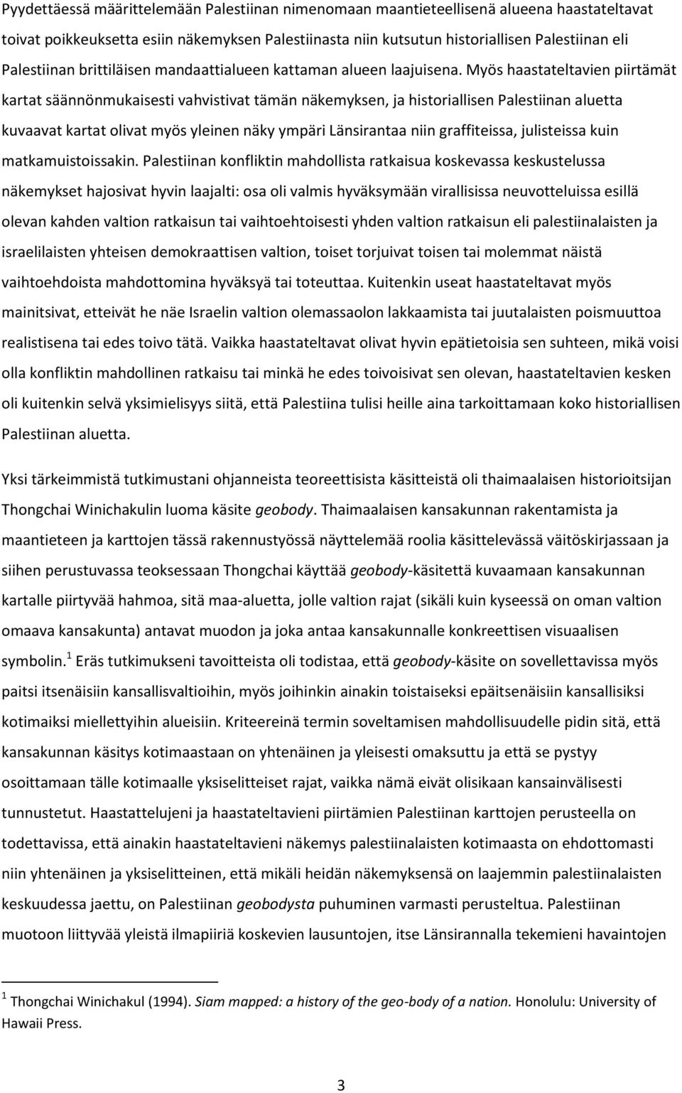 Myös haastateltavien piirtämät kartat säännönmukaisesti vahvistivat tämän näkemyksen, ja historiallisen Palestiinan aluetta kuvaavat kartat olivat myös yleinen näky ympäri Länsirantaa niin