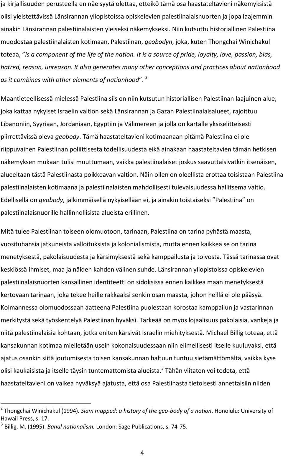 Niin kutsuttu historiallinen Palestiina muodostaa palestiinalaisten kotimaan, Palestiinan, geobodyn, joka, kuten Thongchai Winichakul toteaa, is a component of the life of the nation.