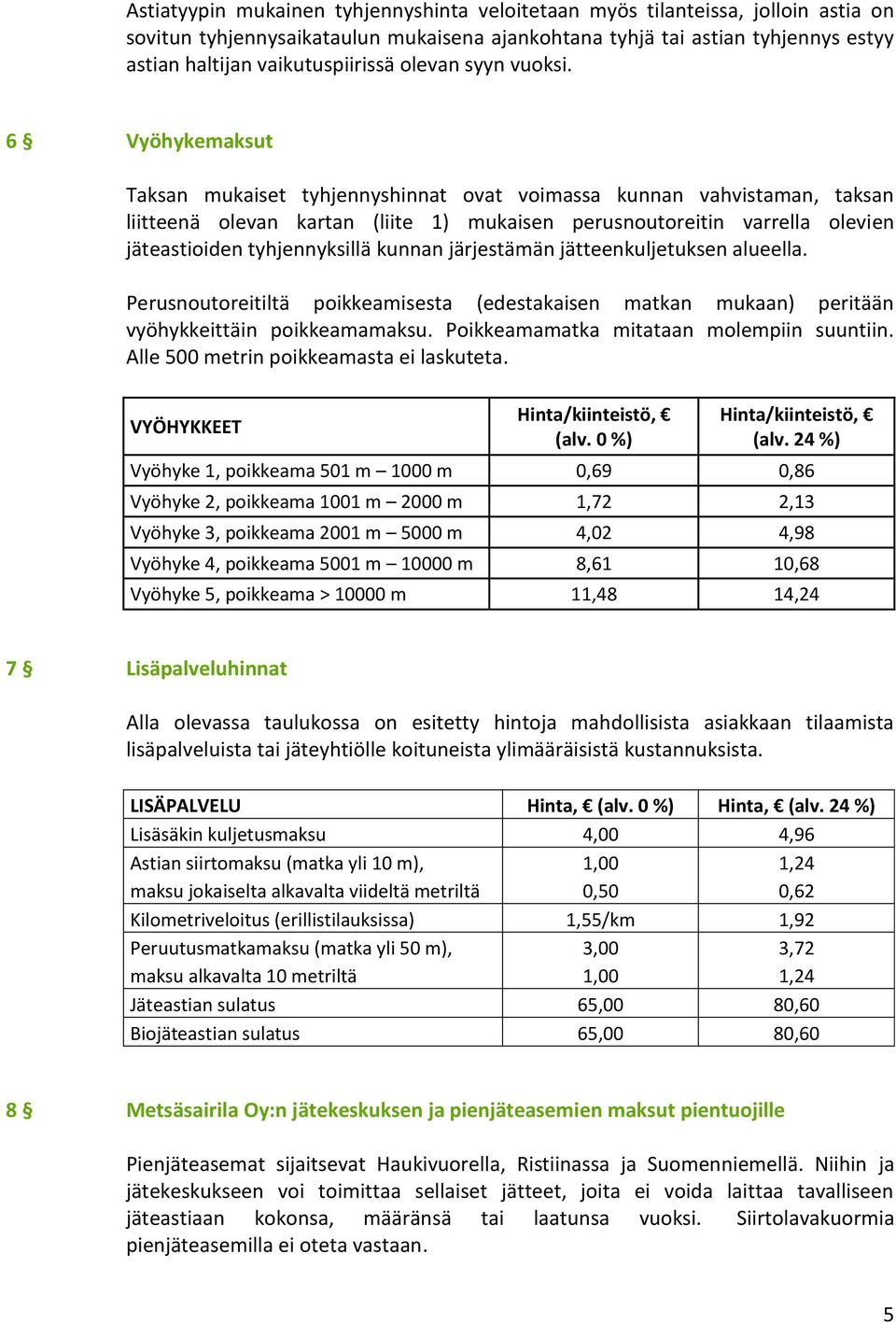 6 Vyöhykemaksut Taksan mukaiset tyhjennyshinnat ovat voimassa kunnan vahvistaman, taksan liitteenä olevan kartan (liite 1) mukaisen perusnoutoreitin varrella olevien jäteastioiden tyhjennyksillä