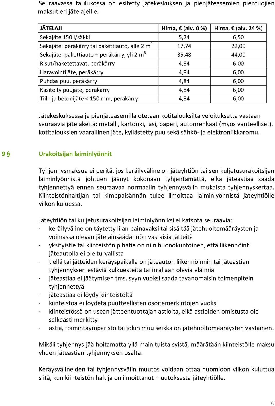 Haravointijäte, peräkärry 4,84 6,00 Puhdas puu, peräkärry 4,84 6,00 Käsitelty puujäte, peräkärry 4,84 6,00 Tiili- ja betonijäte < 150 mm, peräkärry 4,84 6,00 Jätekeskuksessa ja pienjäteasemilla