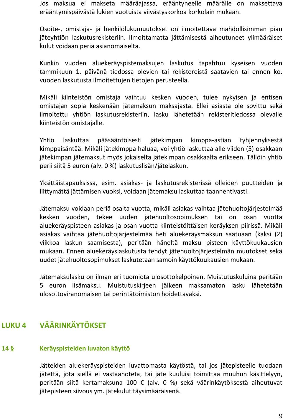 Kunkin vuoden aluekeräyspistemaksujen laskutus tapahtuu kyseisen vuoden tammikuun 1. päivänä tiedossa olevien tai rekistereistä saatavien tai ennen ko.