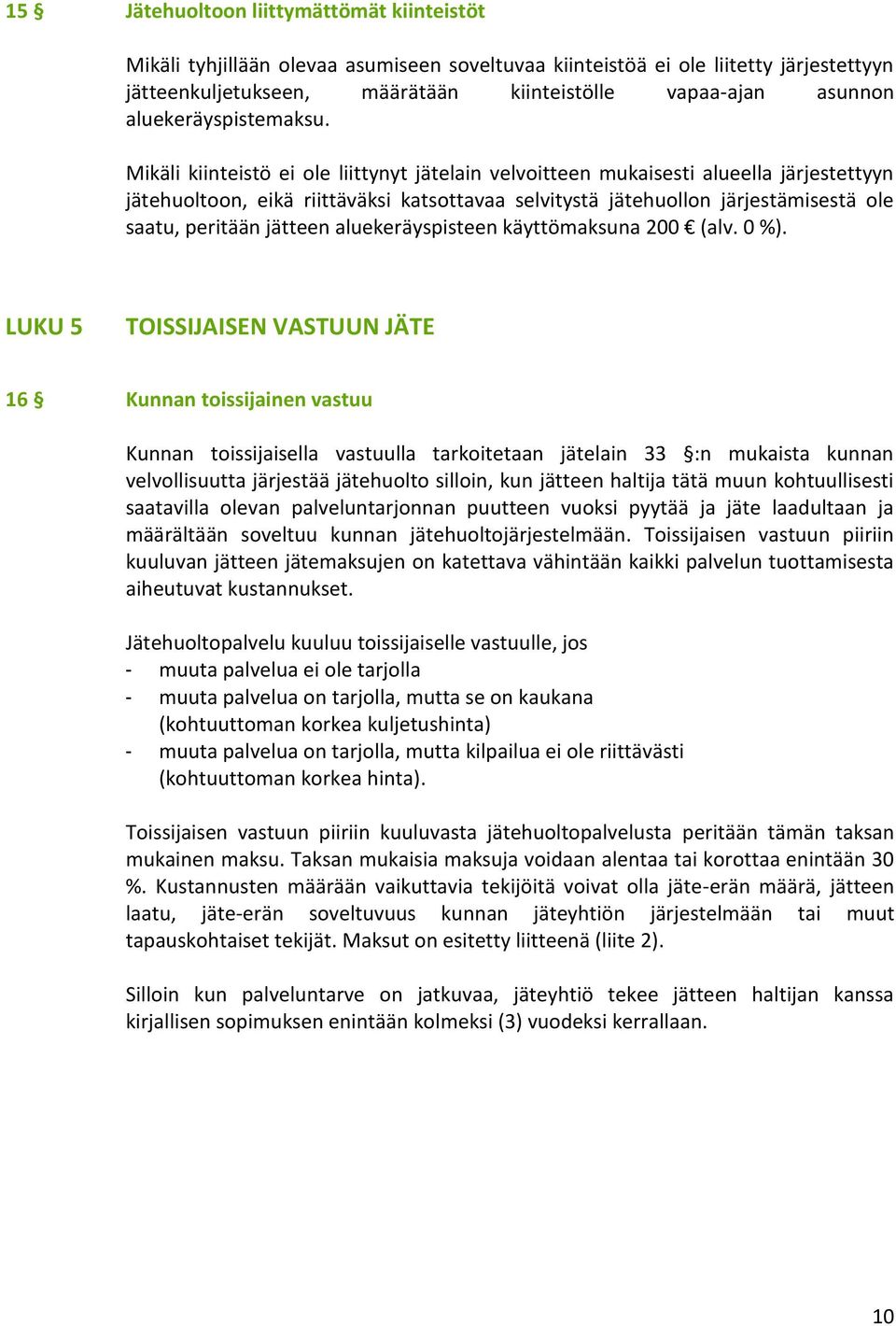 Mikäli kiinteistö ei ole liittynyt jätelain velvoitteen mukaisesti alueella järjestettyyn jätehuoltoon, eikä riittäväksi katsottavaa selvitystä jätehuollon järjestämisestä ole saatu, peritään jätteen