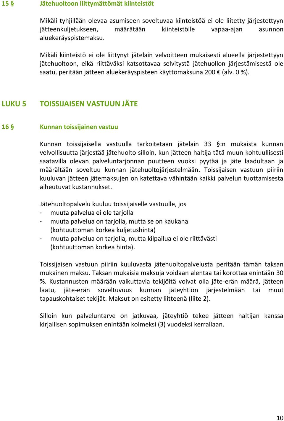 Mikäli kiinteistö ei ole liittynyt jätelain velvoitteen mukaisesti alueella järjestettyyn jätehuoltoon, eikä riittäväksi katsottavaa selvitystä jätehuollon järjestämisestä ole saatu, peritään jätteen