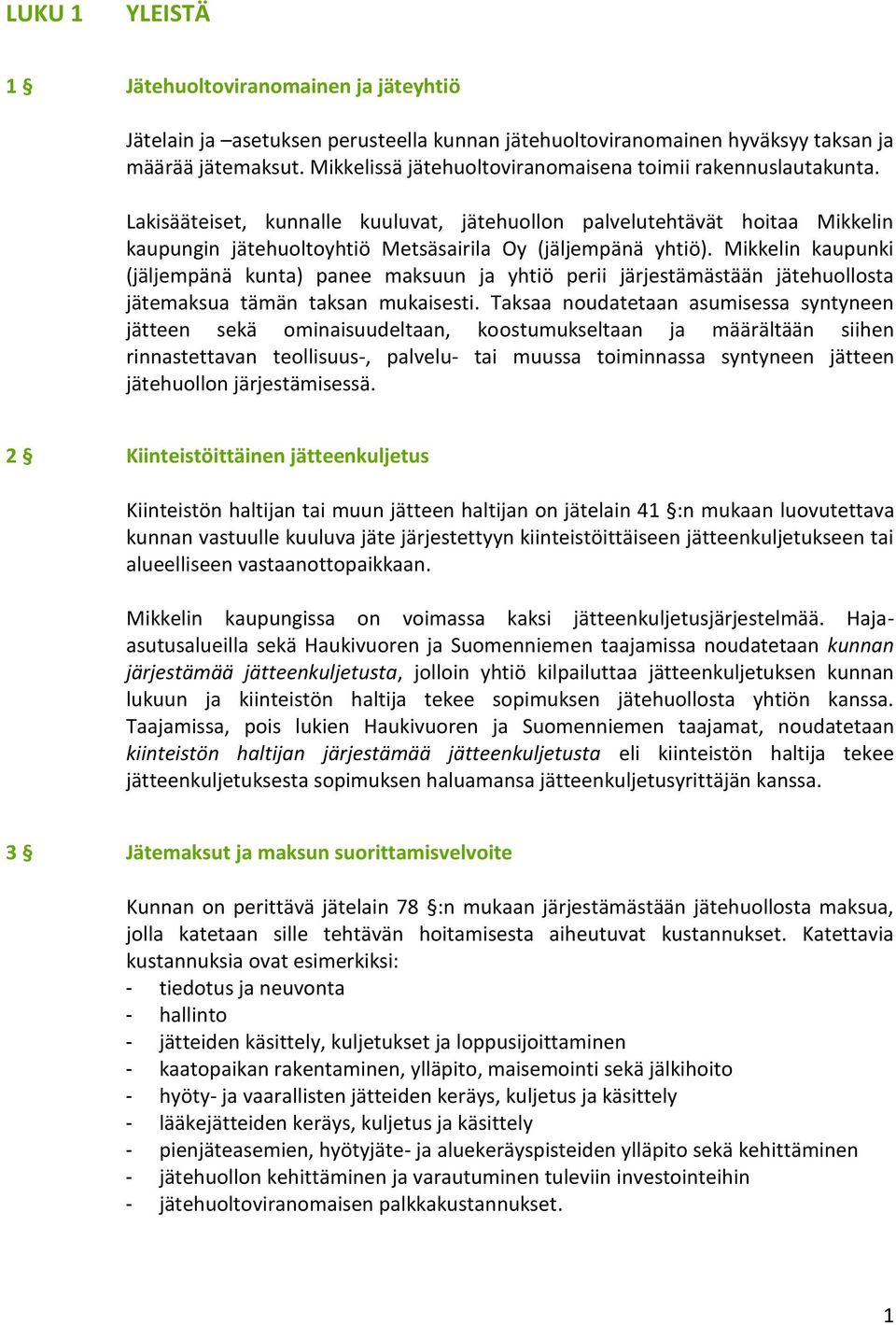 Lakisääteiset, kunnalle kuuluvat, jätehuollon palvelutehtävät hoitaa Mikkelin kaupungin jätehuoltoyhtiö Metsäsairila Oy (jäljempänä yhtiö).