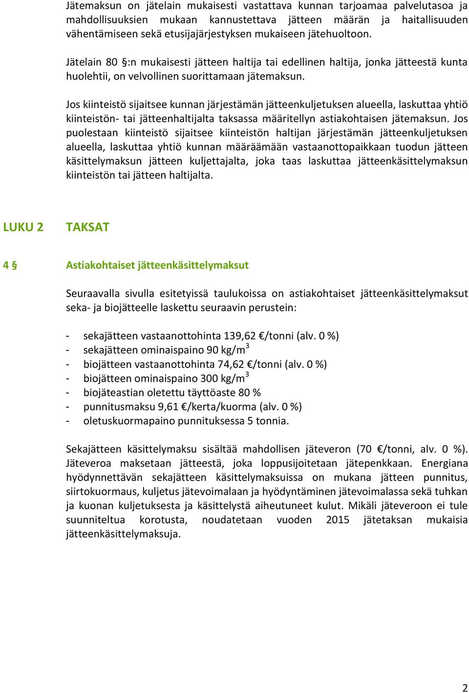 Jos kiinteistö sijaitsee kunnan järjestämän jätteenkuljetuksen alueella, laskuttaa yhtiö kiinteistön- tai jätteenhaltijalta taksassa määritellyn astiakohtaisen jätemaksun.