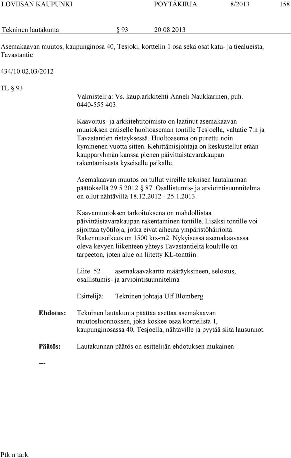 Kaavoitus- ja arkkitehtitoimisto on laatinut asemakaavan muutoksen entiselle huoltoaseman tontille Tesjoella, valtatie 7:n ja Tavastantien risteyksessä.