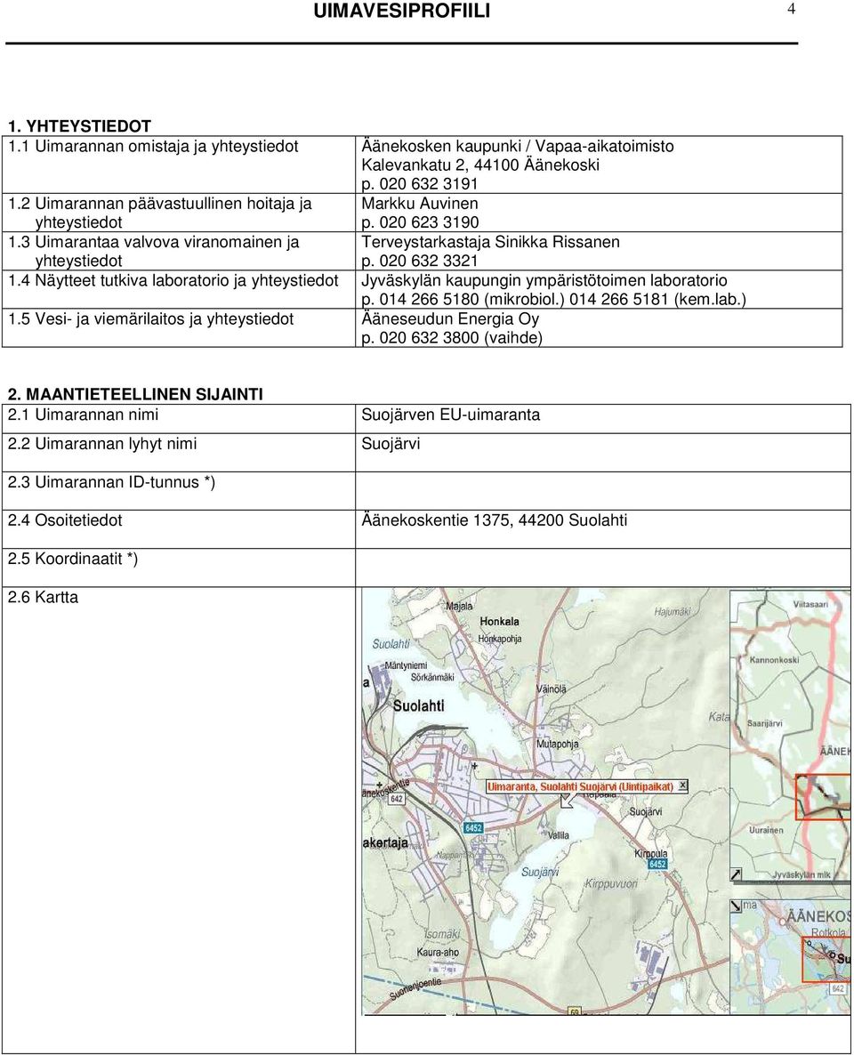 4 Näytteet tutkiva laboratorio ja yhteystiedot Jyväskylän kaupungin ympäristötoimen laboratorio p. 014 266 5180 (mikrobiol.) 014 266 5181 (kem.lab.) 1.