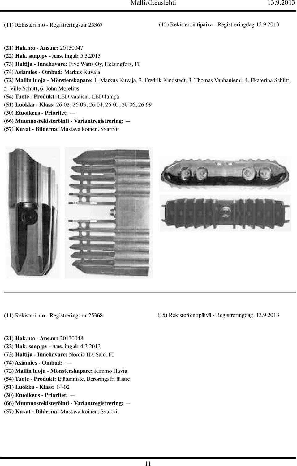 LED-lampa (51) Luokka - Klass: 26-02, 26-03, 26-04, 26-05, 26-06, 26-99 (11) Rekisteri.n:o - Registrerings.nr 25368 (15) Rekisteröintipäivä - Registreringdag. 13.9.2013 (21) Hak.n:o - Ans.