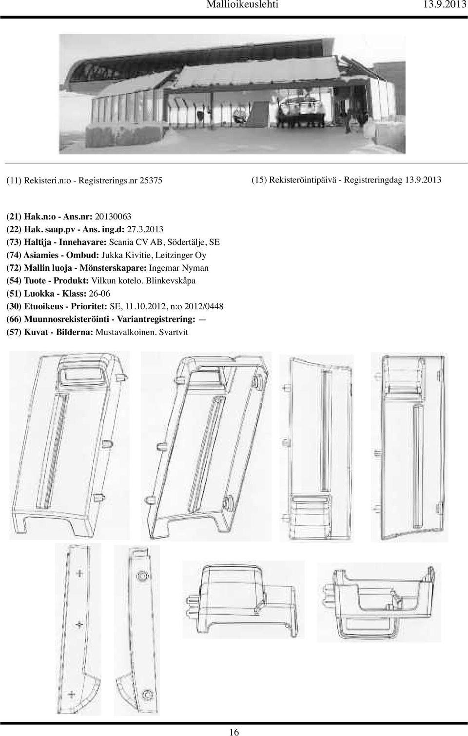 063 (22) Hak. saap.pv - Ans. ing.d: 27.3.2013 (73) Haltija - Innehavare: Scania CV AB, Södertälje, SE (74) Asiamies