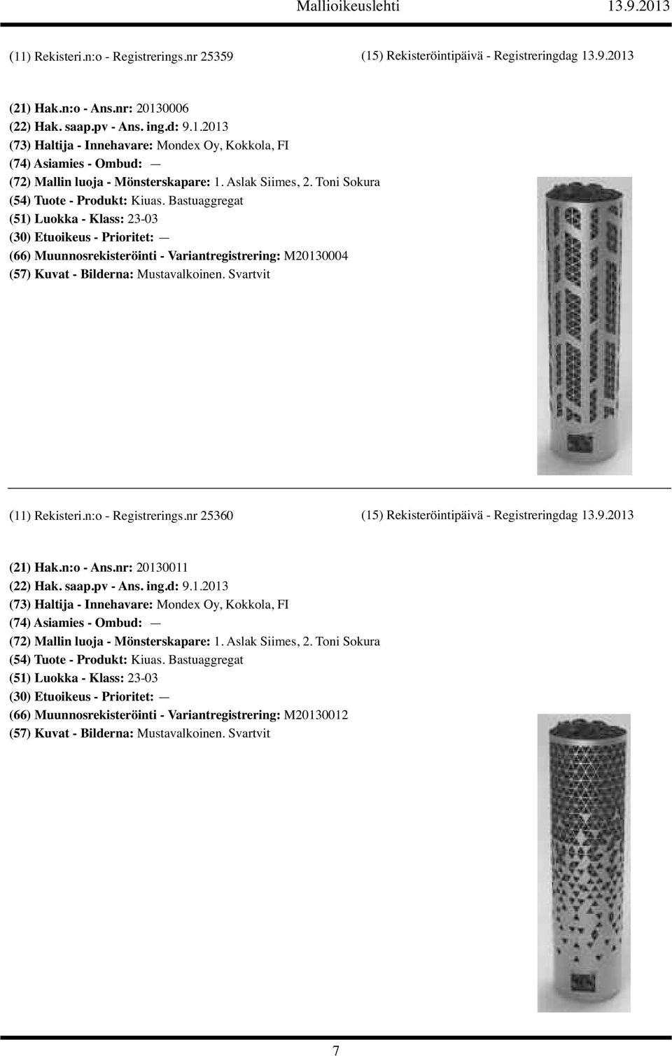 nr 25360 (15) Rekisteröintipäivä - Registreringdag 13.9.2013 (21) Hak.n:o - Ans.nr: 20130011 (22) Hak. saap.pv - Ans. ing.d: 9.1.2013 (73) Haltija - Innehavare: Mondex Oy, Kokkola, FI (72) Mallin luoja - Mönsterskapare: 1.
