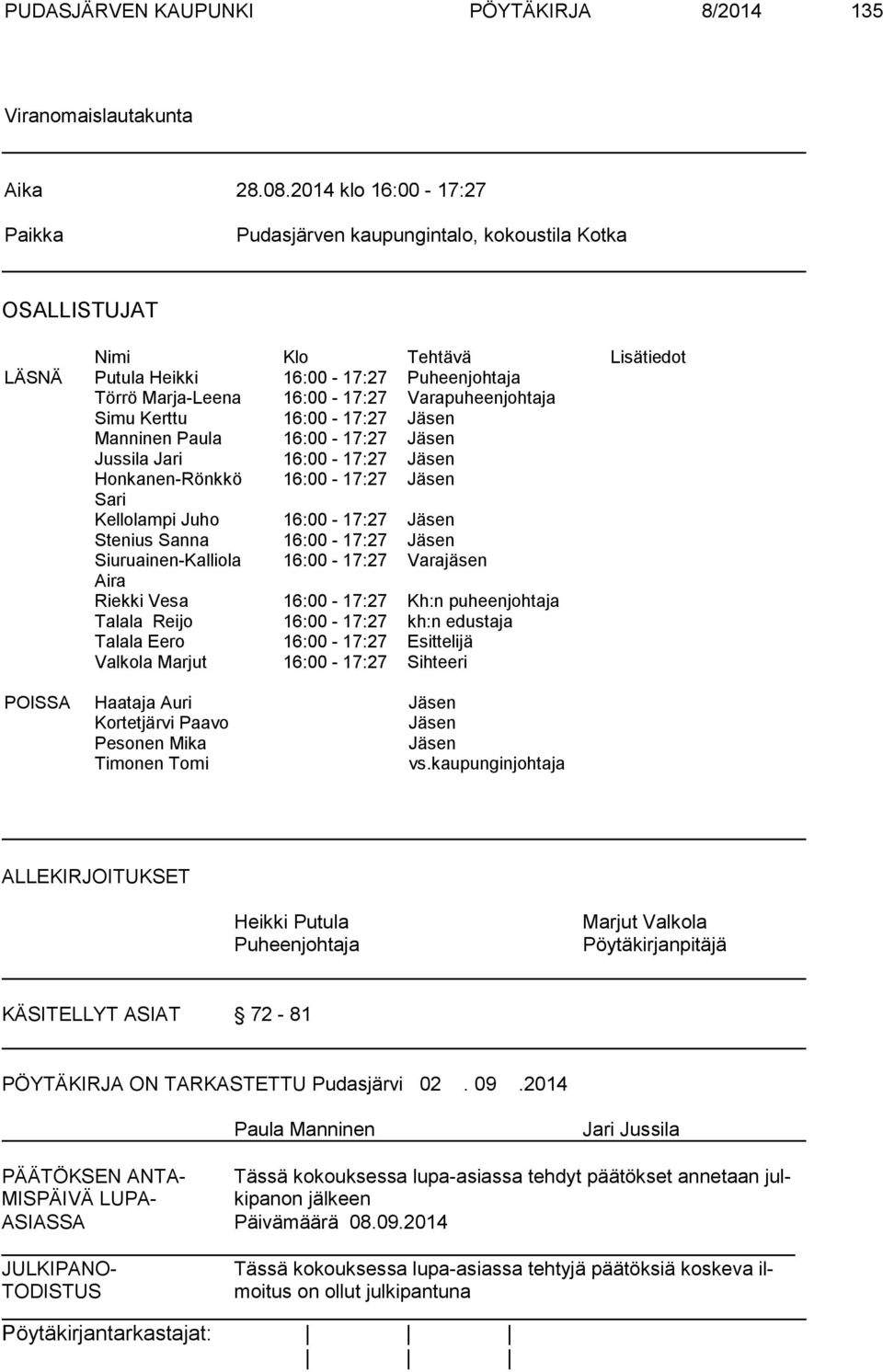 Varapuheenjohtaja Simu Kerttu 16:00-17:27 Jäsen Manninen Paula 16:00-17:27 Jäsen Jussila Jari 16:00-17:27 Jäsen Honkanen-Rönkkö 16:00-17:27 Jäsen Sari Kellolampi Juho 16:00-17:27 Jäsen Stenius Sanna