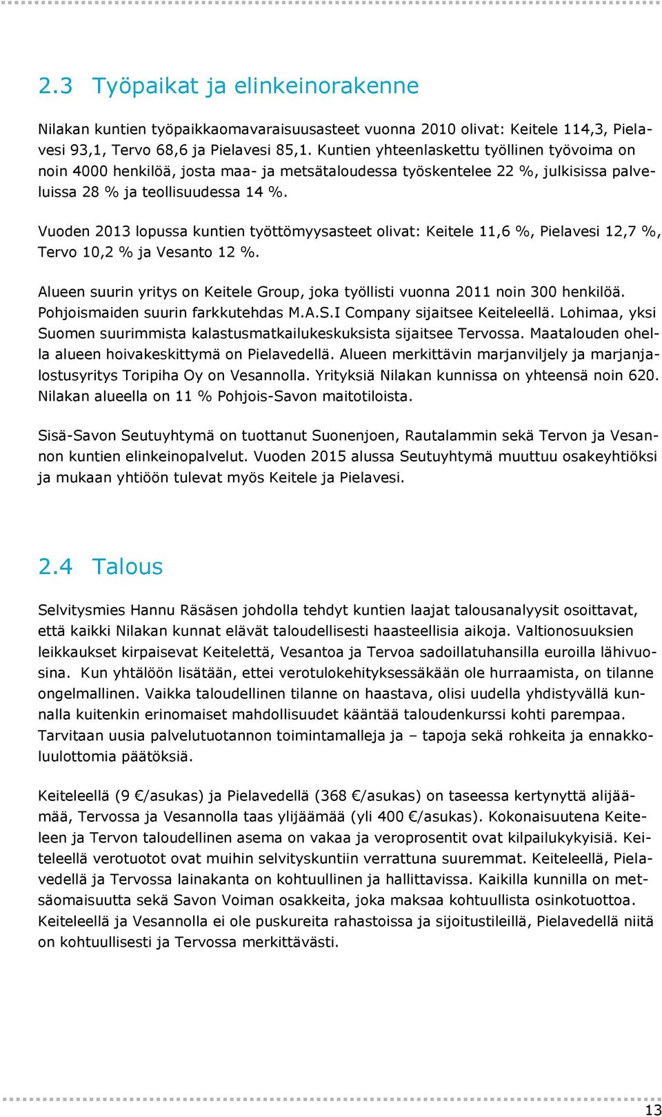 Vuoden 2013 lopussa kuntien työttömyysasteet olivat: Keitele 11,6 %, Pielavesi 12,7 %, Tervo 10,2 % ja Vesanto 12 %.