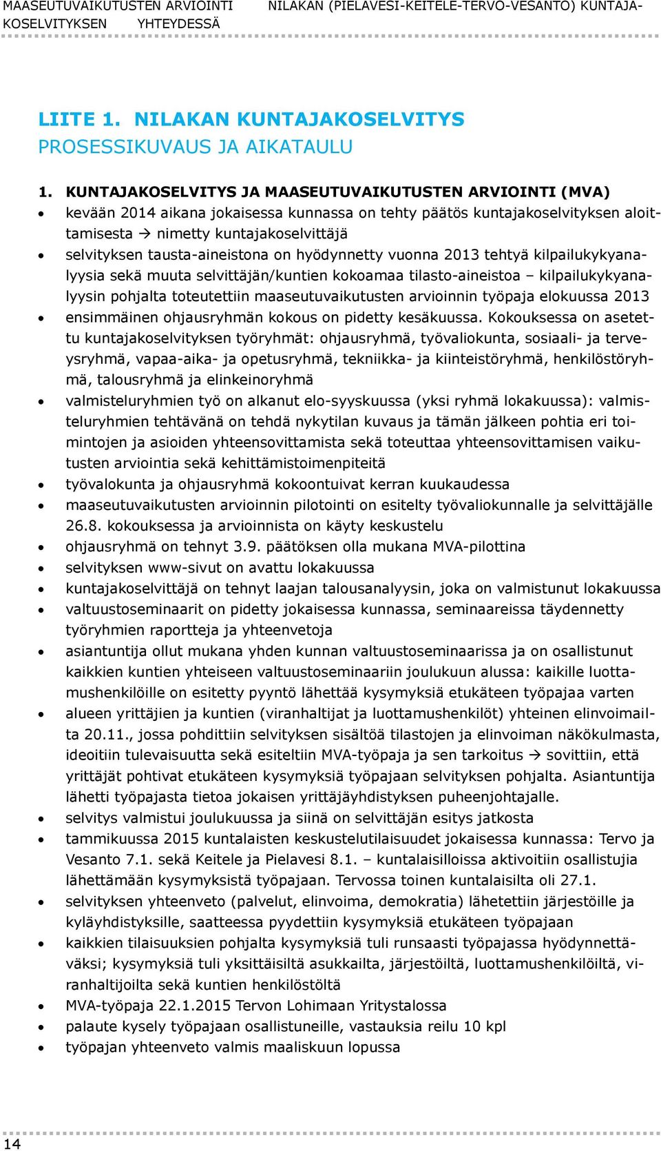 tausta-aineistona on hyödynnetty vuonna 2013 tehtyä kilpailukykyanalyysia sekä muuta selvittäjän/kuntien kokoamaa tilasto-aineistoa kilpailukykyanalyysin pohjalta toteutettiin maaseutuvaikutusten