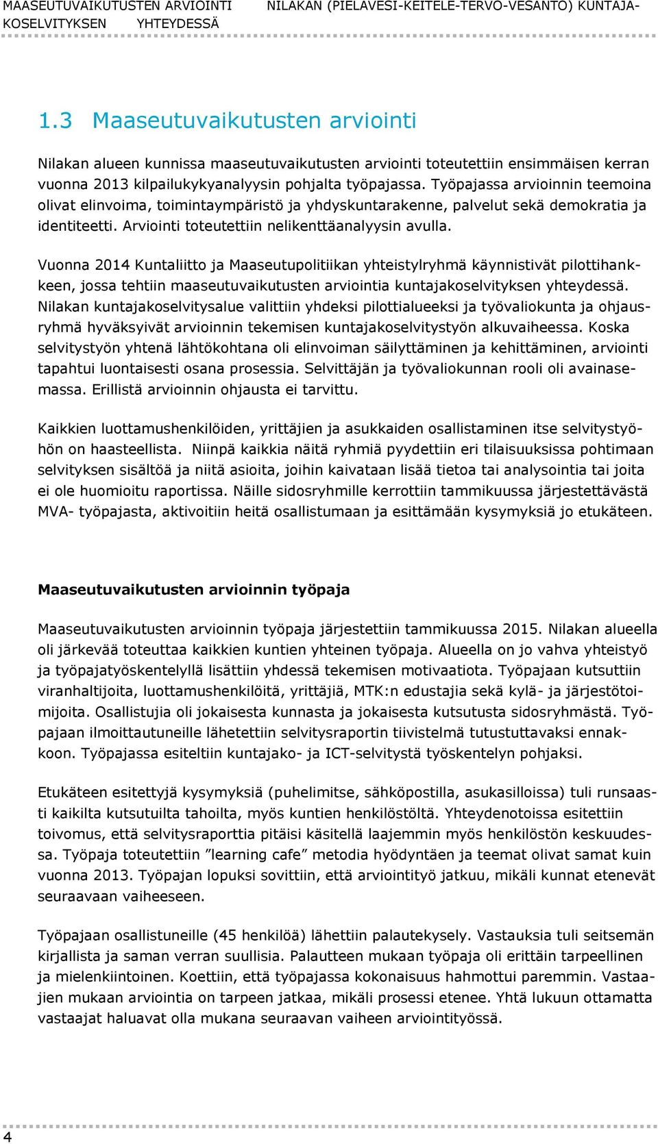 Työpajassa arvioinnin teemoina olivat elinvoima, toimintaympäristö ja yhdyskuntarakenne, palvelut sekä demokratia ja identiteetti. Arviointi toteutettiin nelikenttäanalyysin avulla.