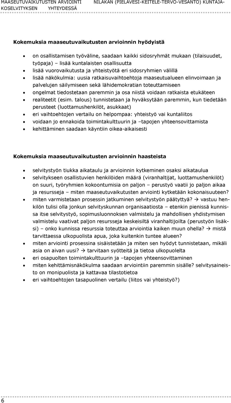 maaseutualueen elinvoimaan ja palvelujen säilymiseen sekä lähidemokratian toteuttamiseen ongelmat tiedostetaan paremmin ja osa niistä voidaan ratkaista etukäteen realiteetit (esim.