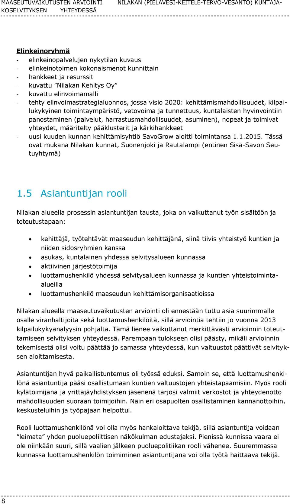 toimintaympäristö, vetovoima ja tunnettuus, kuntalaisten hyvinvointiin panostaminen (palvelut, harrastusmahdollisuudet, asuminen), nopeat ja toimivat yhteydet, määritelty pääklusterit ja