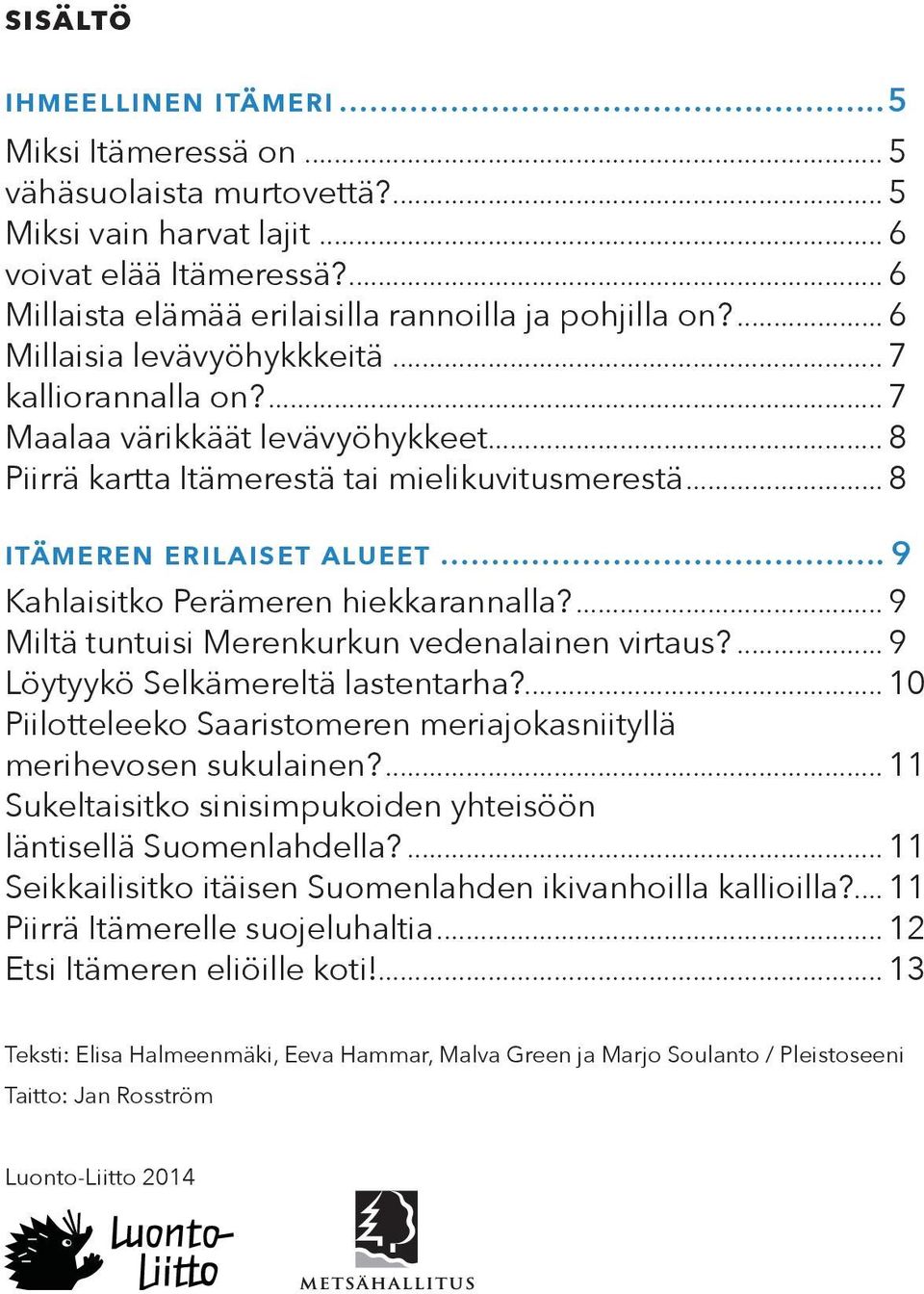 .. 9 Kahlaisitko Perämeren hiekkarannalla?...9 Miltä tuntuisi Merenkurkun vedenalainen virtaus?...9 Löytyykö Selkämereltä lastentarha?