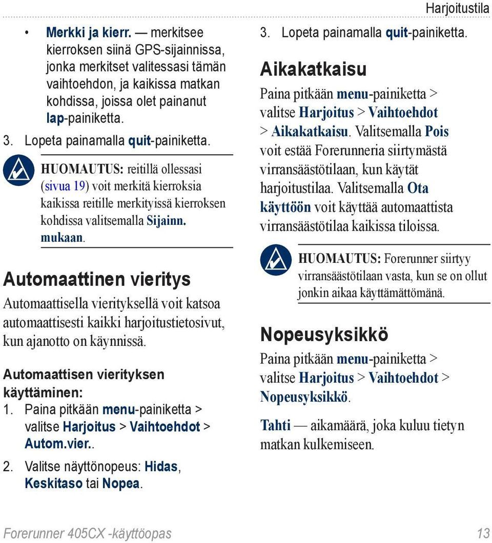 Automaattinen vieritys Automaattisella vierityksellä voit katsoa automaattisesti kaikki harjoitustietosivut, kun ajanotto on käynnissä. Automaattisen vierityksen käyttäminen: 1.