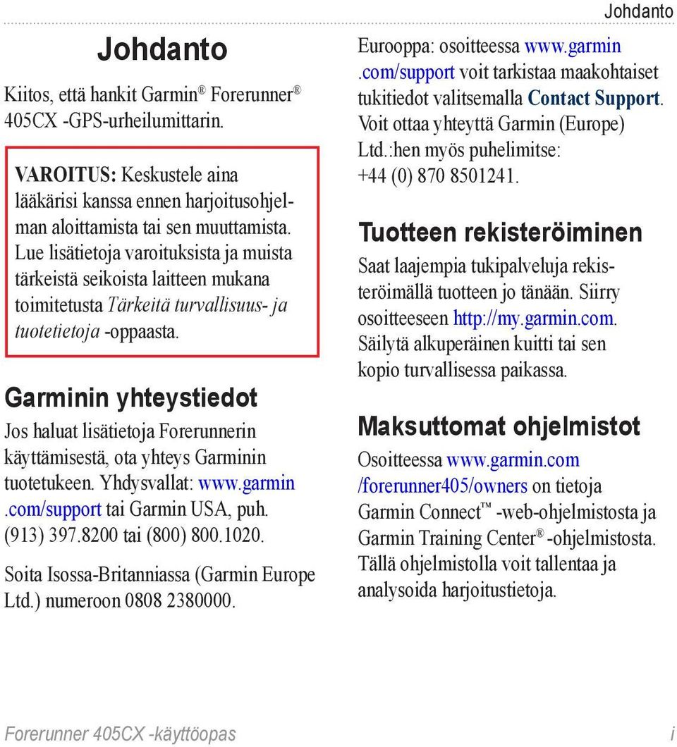 Garminin yhteystiedot Jos haluat lisätietoja Forerunnerin käyttämisestä, ota yhteys Garminin tuotetukeen. Yhdysvallat: www.garmin.com/support tai Garmin USA, puh. (913) 397.8200 tai (800) 800.1020.