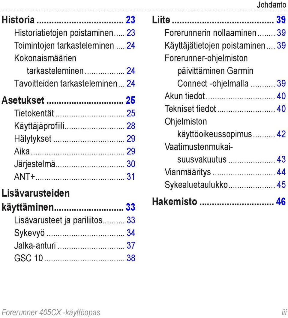 .. 37 GSC 10... 38 Johdanto Liite... 39 Forerunnerin nollaaminen... 39 Käyttäjätietojen poistaminen... 39 Forerunner-ohjelmiston päivittäminen Garmin Connect -ohjelmalla... 39 Akun tiedot.