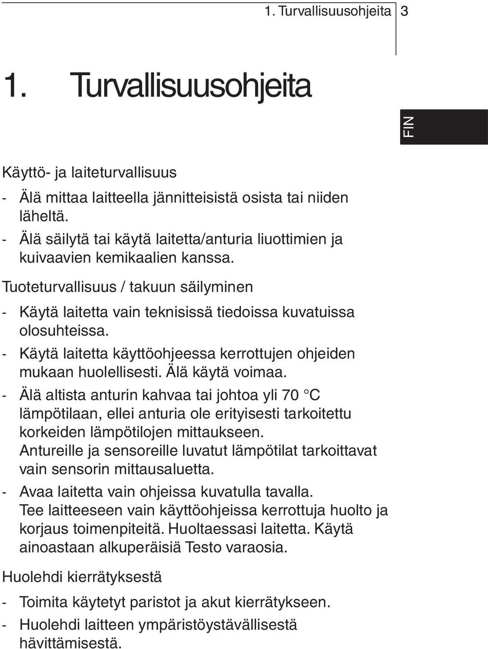 fr es FIN it Tuoteturvallisuus / takuun säilyminen - Käytä laitetta vain teknisissä tiedoissa kuvatuissa olosuhteissa. - Käytä laitetta käyttöohjeessa kerrottujen ohjeiden mukaan huolellisesti.