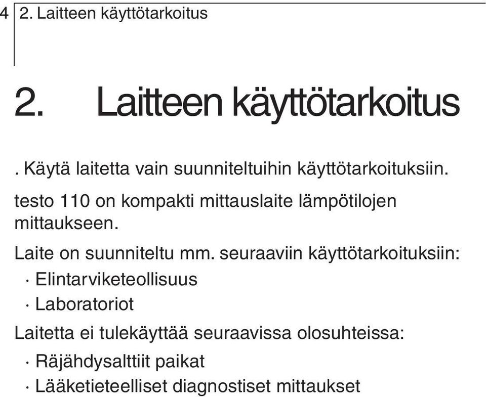 seuraaviin käyttötarkoituksiin: Elintarviketeollisuus Laboratoriot Laitetta ei tulekäyttää