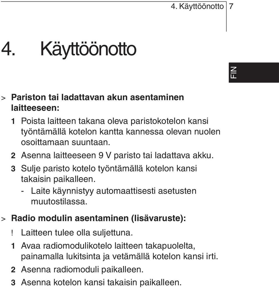 nuolen osoittamaan suuntaan. 2 Asenna laitteeseen 9 V paristo tai ladattava akku. 3 Sulje paristo kotelo työntämällä kotelon kansi takaisin paikalleen.