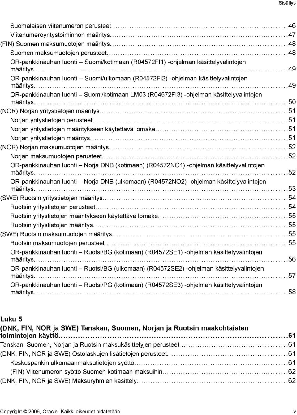 ..49 OR-pankkinauhan luonti Suomi/kotimaan LM03 (R04572FI3) -ohjelman käsittelyvalintojen määritys...50 (NOR) Norjan yritystietojen määritys......51 Norjan yritystietojen perusteet.