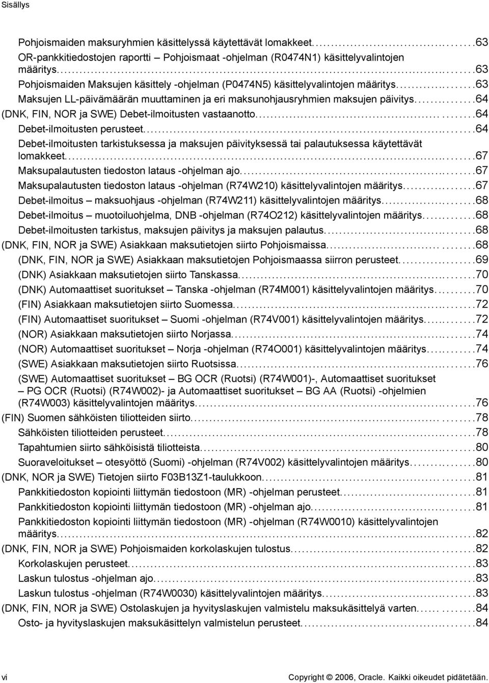 ..64 (DNK,FIN,NOR ja SWE) Debet-ilmoitusten vastaanotto......64 Debet-ilmoitusten perusteet...64 Debet-ilmoitusten tarkistuksessa ja maksujen päivityksessä tai palautuksessa käytettävät lomakkeet.