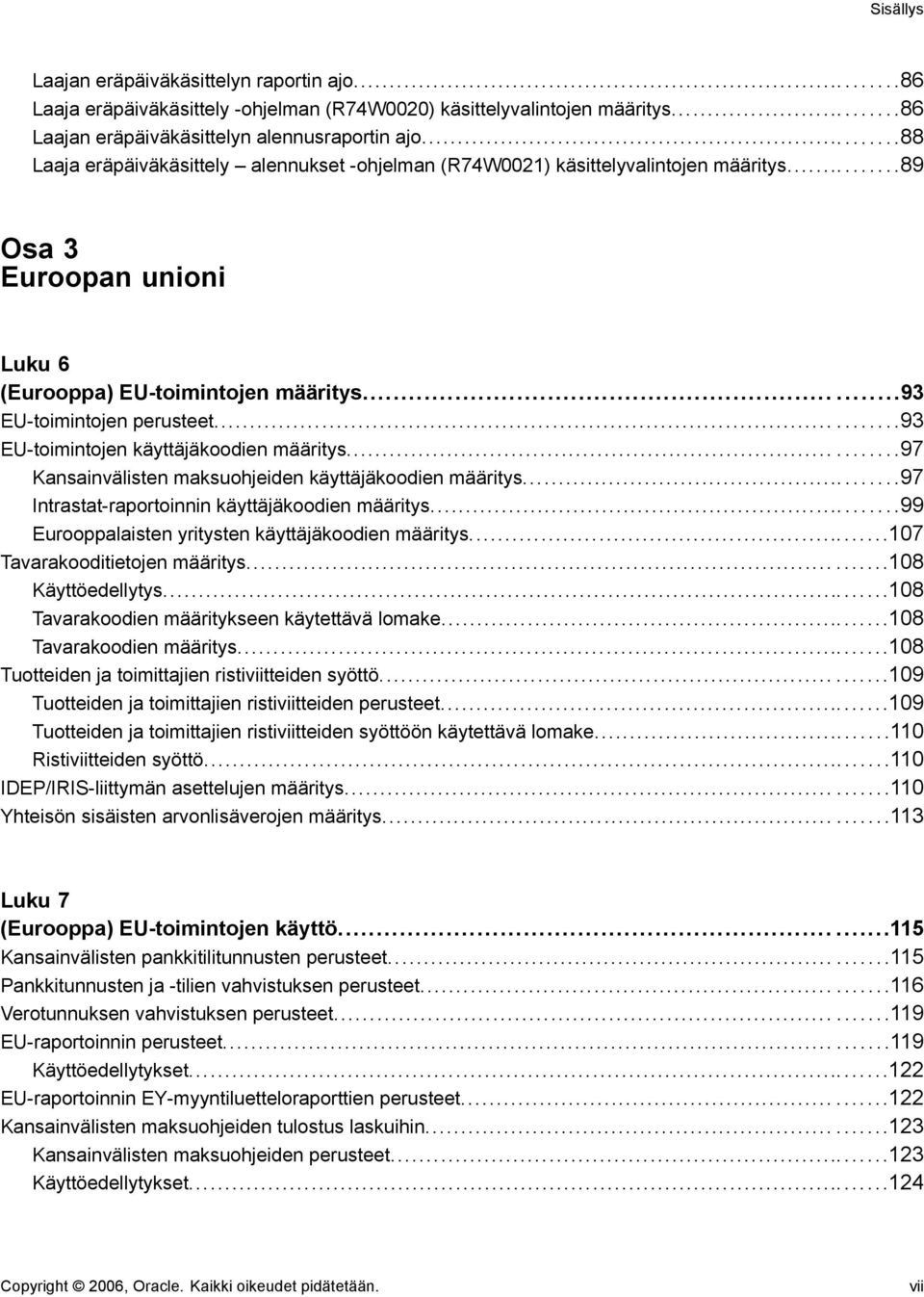 .....93 EU-toimintojen käyttäjäkoodien määritys......97 Kansainvälisten maksuohjeiden käyttäjäkoodien määritys...97 Intrastat-raportoinnin käyttäjäkoodien määritys.