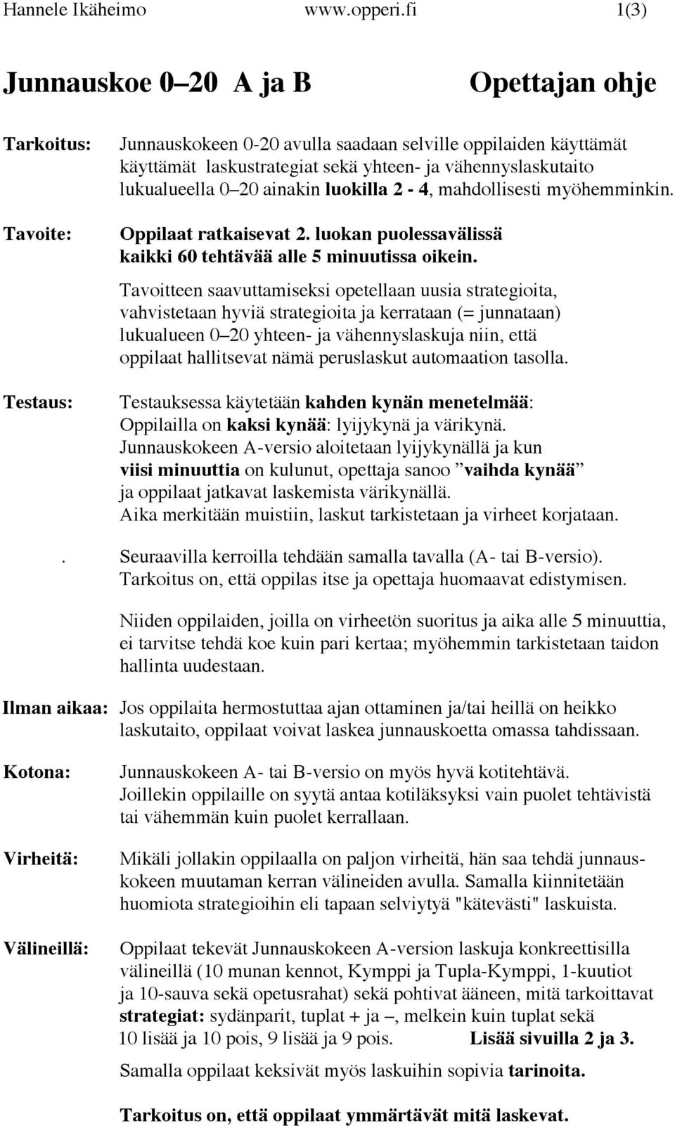 lukualueella 0 20 ainakin luokilla 2-4, mahdollisesti myöhemminkin. Oppilaat ratkaisevat 2. luokan puolessavälissä kaikki 60 tehtävää alle 5 minuutissa oikein.