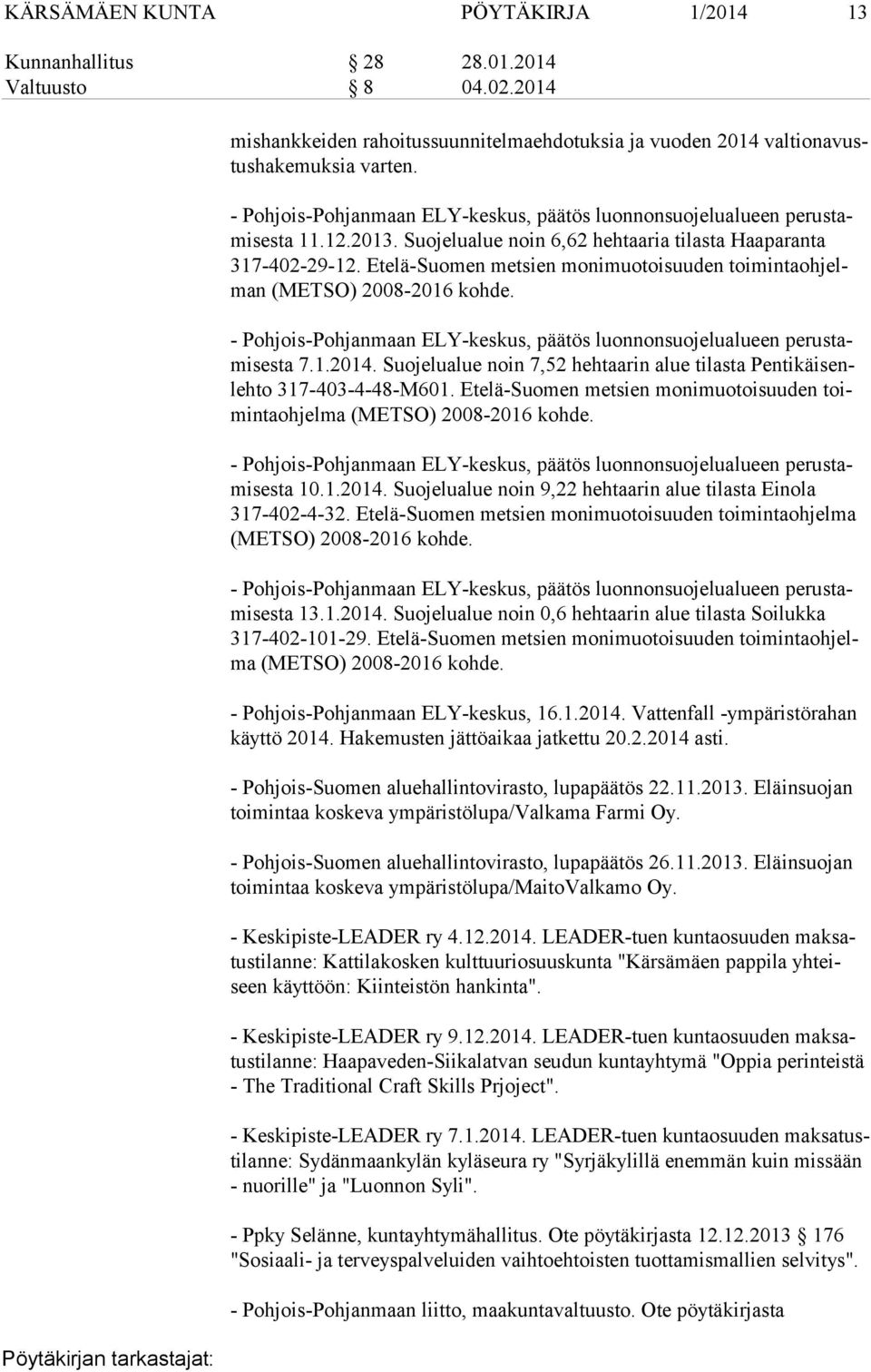 Etelä-Suomen metsien monimuotoisuuden toi min ta oh jelman (METSO) 2008-2016 kohde. - Pohjois-Pohjanmaan ELY-keskus, päätös luonnonsuojelualueen pe rus tami ses ta 7.1.2014.