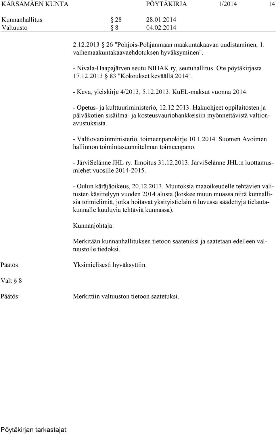 12.2013. KuEL-maksut vuonna 2014. - Opetus- ja kulttuuriministeriö, 12.12.2013. Hakuohjeet oppilaitosten ja päi vä ko tien sisäilma- ja kosteusvauriohankkeisiin myönnettävistä val tionavus tuk sis ta.