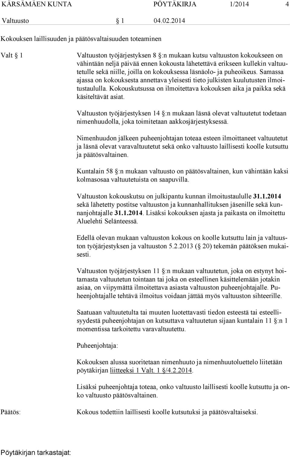 kullekin valtuutetulle sekä niille, joilla on kokouksessa läsnäolo- ja puheoikeus. Samassa ajassa on kokouksesta annettava yleisesti tieto julkisten kuulutusten ilmoitustaululla.