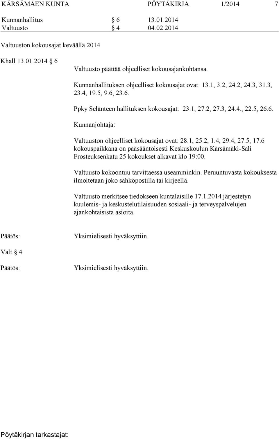 1, 25.2, 1.4, 29.4, 27.5, 17.6 kokouspaikkana on pääsääntöisesti Keskuskoulun Kärsämäki-Sali Frosteuksenkatu 25 kokoukset alkavat klo 19:00. Valtuusto kokoontuu tarvittaessa useamminkin.