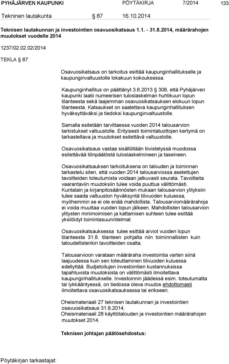 2013 308, että Pyhäjärven kaupunki laatii numeerisen tuloslaskelman huhtikuun lopun tilanteesta sekä laajemman osavuosikatsauksen elokuun lopun tilanteesta.