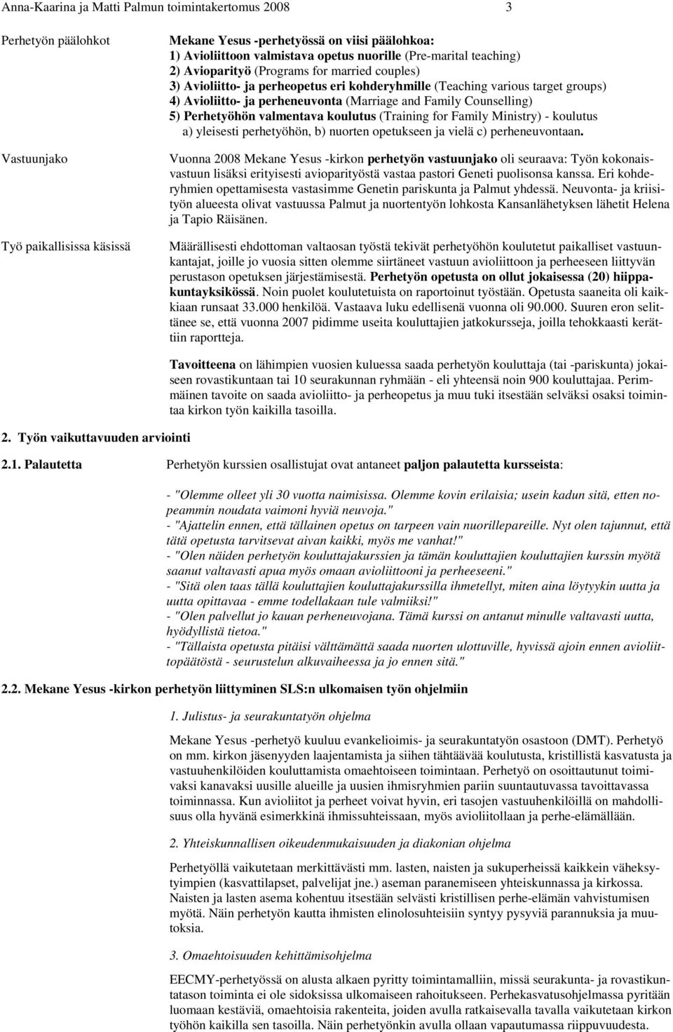 Family Counselling) 5) Perhetyöhön valmentava koulutus (Training for Family Ministry) - koulutus a) yleisesti perhetyöhön, b) nuorten opetukseen ja vielä c) perheneuvontaan.