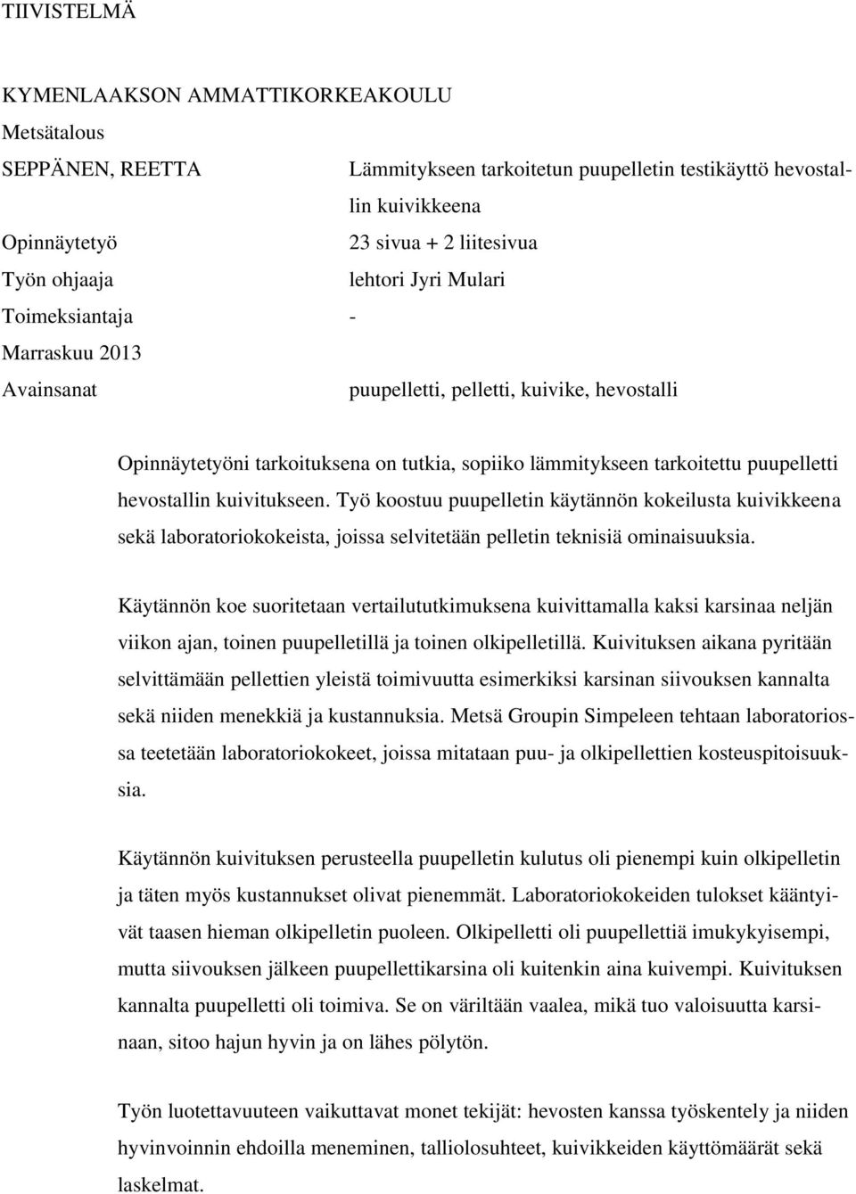 hevostallin kuivitukseen. Työ koostuu puupelletin käytännön kokeilusta kuivikkeena sekä laboratoriokokeista, joissa selvitetään pelletin teknisiä ominaisuuksia.