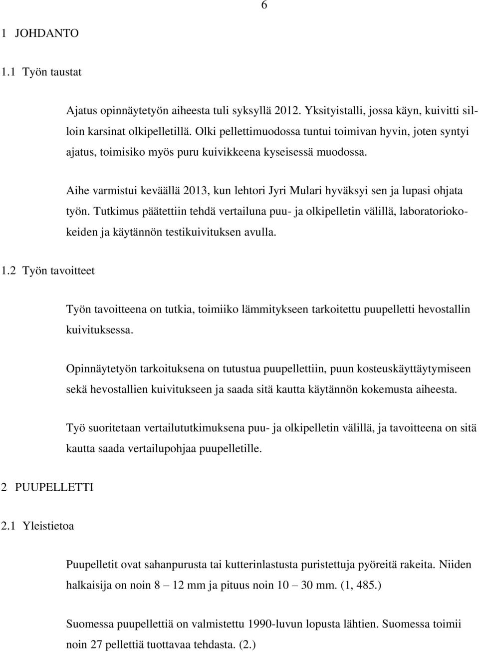 Aihe varmistui keväällä 2013, kun lehtori Jyri Mulari hyväksyi sen ja lupasi ohjata työn.